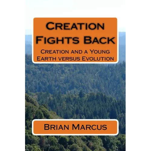 Creation Fights Back: Creation and a Young Earth versus Evolution