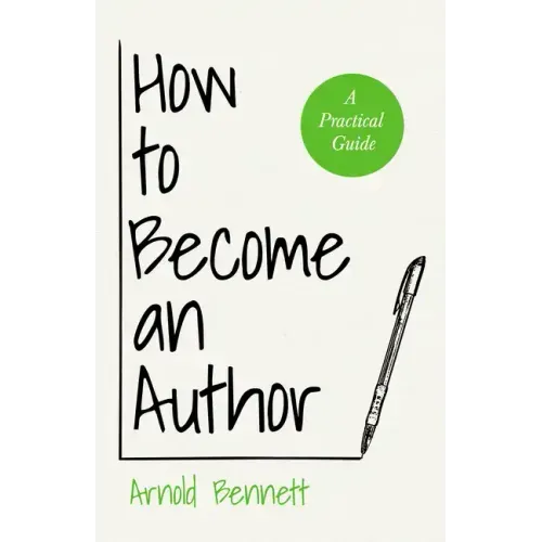 How to Become an Author: A Practical Guide - With an Essay from Arnold Bennett By F. J. Harvey Darton