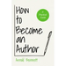 How to Become an Author: A Practical Guide - With an Essay from Arnold Bennett By F. J. Harvey Darton