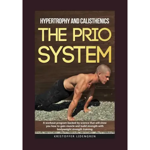 Hypertrophy and calisthenics THE PRIO SYSTEM: A workout program backed by science that will show you how to gain muscle and build strength with bodywe