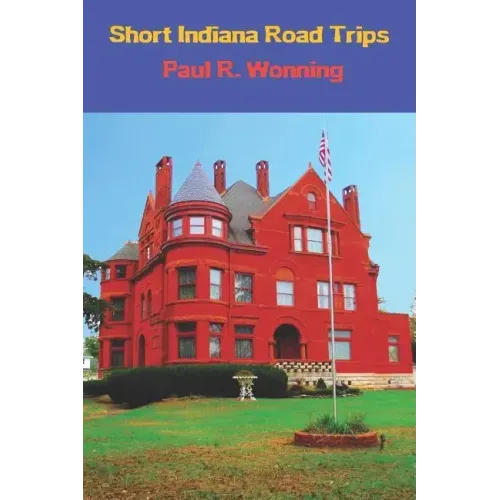 Short Indiana Road Trips: Tourism Guide for Short Indiana Day Trips