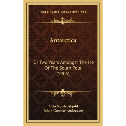 Antarctica: Or Two Years Amongst The Ice Of The South Pole (1905)