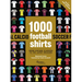 1000 Football Shirts Revised and Updated: From Vintage Classics to the Latest Releases