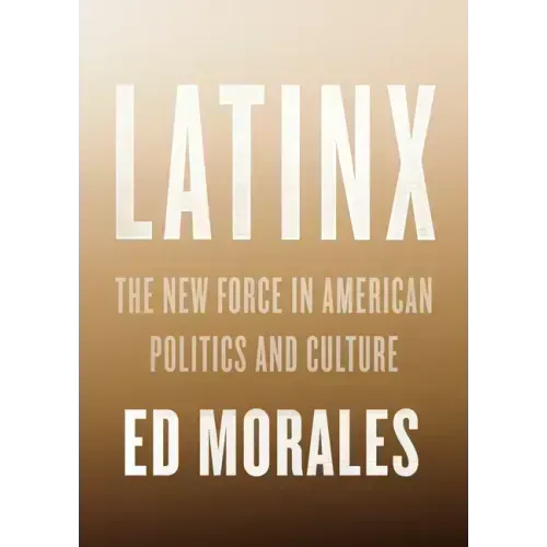 Latinx: The New Force in American Politics and Culture