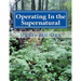 Operating In the Supernatural: Living Supernaturally and Extraordinarily