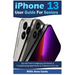 iPhone 13 User Guide for Seniors: Tips And Tricks For Beginners And Seniors In Troubleshooting Apple iPhone 13 To Become A Pro User