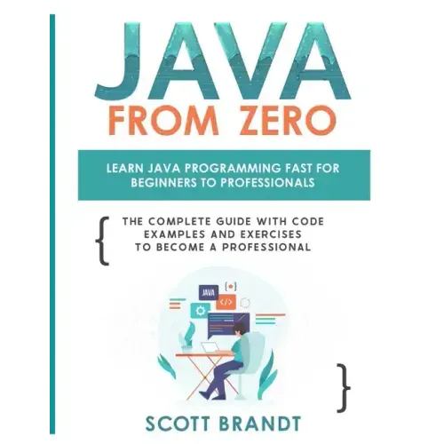 Java From Zero: Learn Java Programming Fast for Beginners to Professionals: The Complete Guide With Code Examples and Exercises to Become a Profession