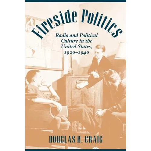 Fireside Politics: Radio and Political Culture in the United States, 1920-1940