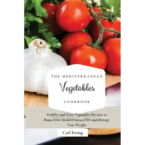 The Mediterranean Vegetables Cookbook: Healthy and Tasty Vegetables Recipes to Boost Your Mediterranean Diet and Manage Your Weight