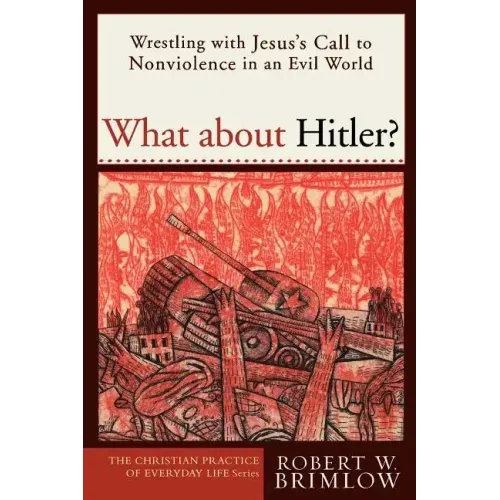 What about Hitler?: Wrestling with Jesus's Call to Nonviolence in an Evil World