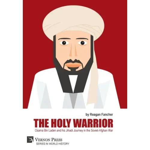 The Holy Warrior: Osama Bin Laden and his Jihadi Journey in the Soviet-Afghan War