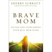 The Brave Mom: Facing and Overcoming Your Real Mom Fears