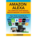 Amazon Alexa: The Complete User Manual - Tips, Tricks & Skills for Every Amazon Alexa Device