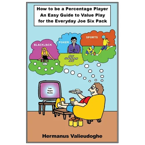 How to be a Percentage Player: An Easy Guide to Value Play for the Everyday Joe Sixpack