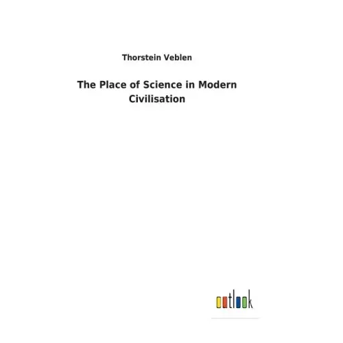The Place of Science in Modern Civilisation