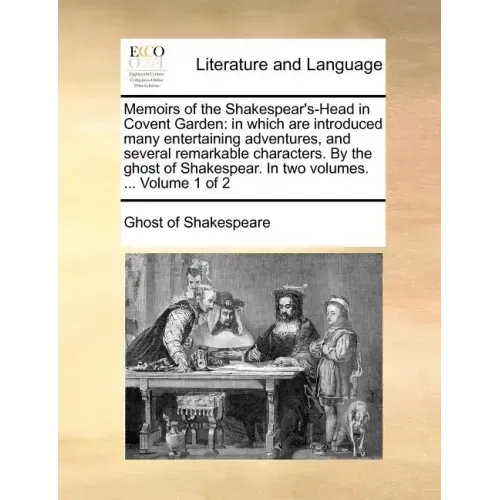 Memoirs of the Shakespear's-Head in Covent Garden: In Which Are Introduced Many Entertaining Adventures, and Several Remarkable Characters. by the Gho