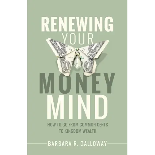 Renewing Your Money Mind: How to Go from Common Cents to Kingdom Wealth