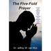 The Five-Fold Prayer: A Holy Spirit inspired prayer model that ensures 100 % answers to all your prayers