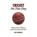 Cricket on This Day: History, Facts & Figures from Every Day of the Year
