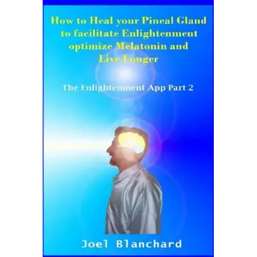 How to Heal Your Pineal Gland to Facilitate Enlightenment Optimize Melatonin and Live Longer: The Enlightenment App