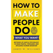 How to Make People Do What You Want: Methods of Subtle Psychology to Read People, Persuade, and Influence Human Behavior