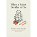 When a Robot Decides to Die and Other Stories