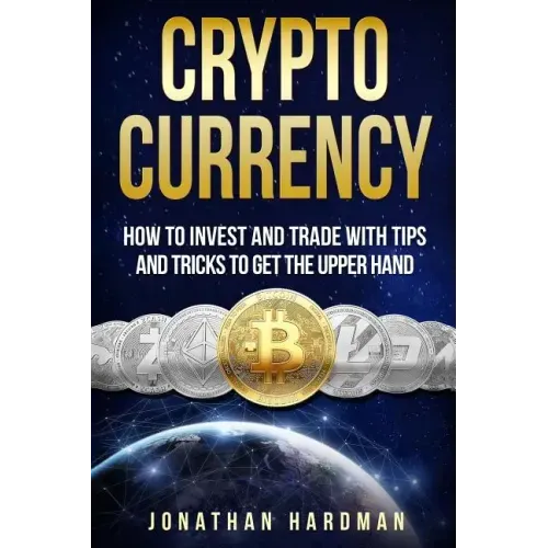Cryptocurrency: How to Invest and Trade with Tips and Tricks to Get the Upper Hand