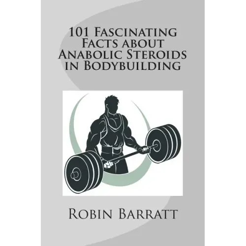 101 Fascinating Facts about Anabolic Steroids in Bodybuilding