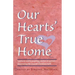Our Hearts' True Home: Fourteen Warm, Inspiring Stories of Women Discovering the Ancient Christian Faith