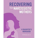 Recovering from Narcissistic Mothers: A Daughter's Workbook