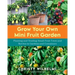 Grow Your Own Mini Fruit Garden: Planting and Tending Small Fruit Trees and Berries in Gardens and Containers