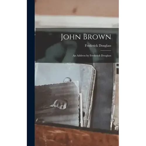 John Brown: An Address by Frederick Douglass