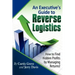 An Executive's Guide to Reverse Logistics: How to Find Hidden Profits by Managing Returns
