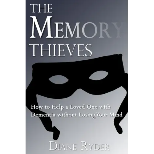 The Memory Thieves: How to Help a Loved One with Dementia, without Losing Your Mind