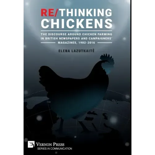 Re/Thinking Chickens: The Discourse around Chicken Farming in British Newspapers and Campaigners' Magazines, 1982 - 2016