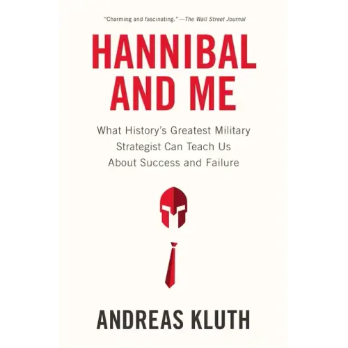 Hannibal and Me: What History's Greatest Military Strategist Can Teach Us About Success and Failure