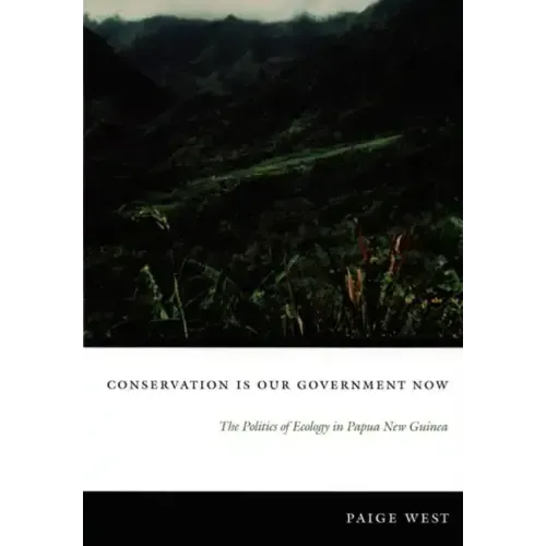 Conservation Is Our Government Now: The Politics of Ecology in Papua New Guinea