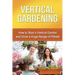 Vertical Gardening: How to start a vertical garden and grow a huge range of plants!