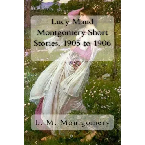 Lucy Maud Montgomery Short Stories, 1905 to 1906