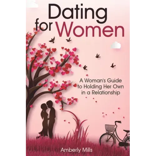 Dating for Women: A Woman's Guide to Holding Her Own in a Relationship