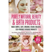 Purely Natural Beauty & Bath Products: Make Simple, Safe, Organic, Vegan, Holistic, Eco-friendly Hygiene Products - Face Masks, Body Washes, Moisturiz