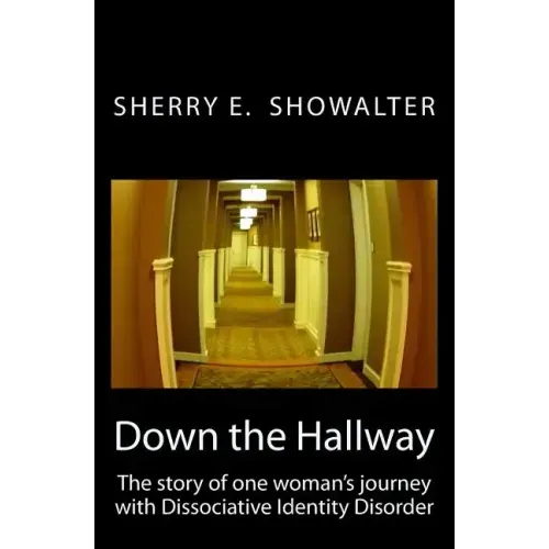 Down the Hallway: The story of one woman's journey with Dissociative Identity Disorder