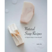 Natural Soap Recipes: 15 Organic Soaps to Create Yourself