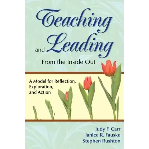 Teaching and Leading From the Inside Out: A Model for Reflection, Exploration, and Action