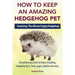 How to Keep an Amazing Hedgehog Pet. Featuring 'The African Pygmy Hedgehog' !!: Everything you Need to Know, Including, Hedgehog Facts, Food, Cages, H