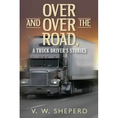 Over and Over the Road, A Truck Driver's Stories