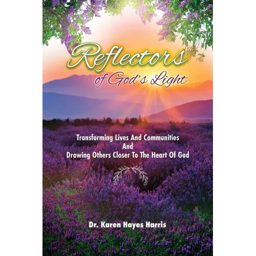 Reflectors of God's Light: Transforming Lives And Communities And Drawing Others Closer To The Heart Of God