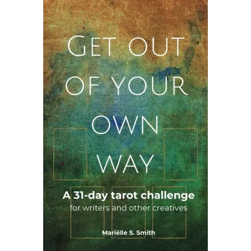Get Out of Your Own Way: A 31-Day Tarot Challenge for Writers and Other Creatives