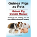 Guinea Pigs as Pets. Guinea Pig Owners Manual. Guinea pig care, handling, pros and cons, feeding, training and showing.