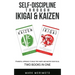 Self-DisciplineThrough Ikigai and Kaizen: A Mindful Approach to Build Tiny Habits and Master Your Focus